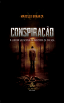 Conspiração - A guerra silenciosa da indústria da doença - Marcelo Bonanza